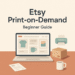 Complete Beginner Guide to Etsy Print on Demand