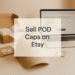 How to Sell Print on Demand Caps on Etsy