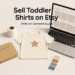 How to Sell Toddler Shirts with Print on Demand on Etsy