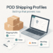 Shipping Profiles for POD: Settings That Prevent Loss
